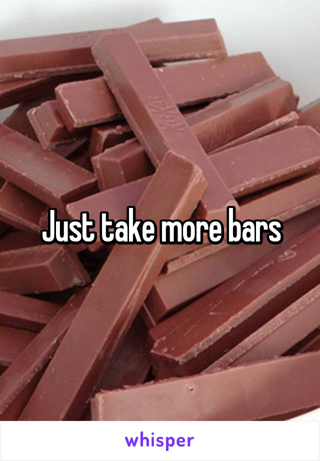 Just take more bars