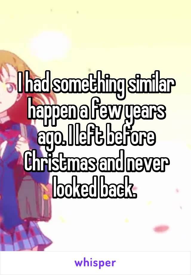 I had something similar happen a few years ago. I left before Christmas and never looked back. 