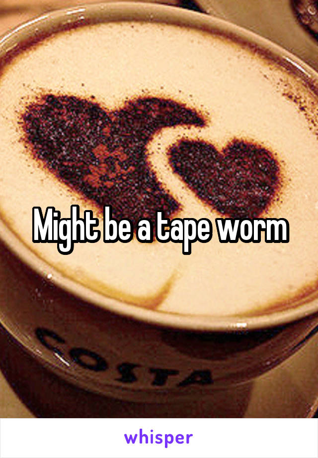 Might be a tape worm