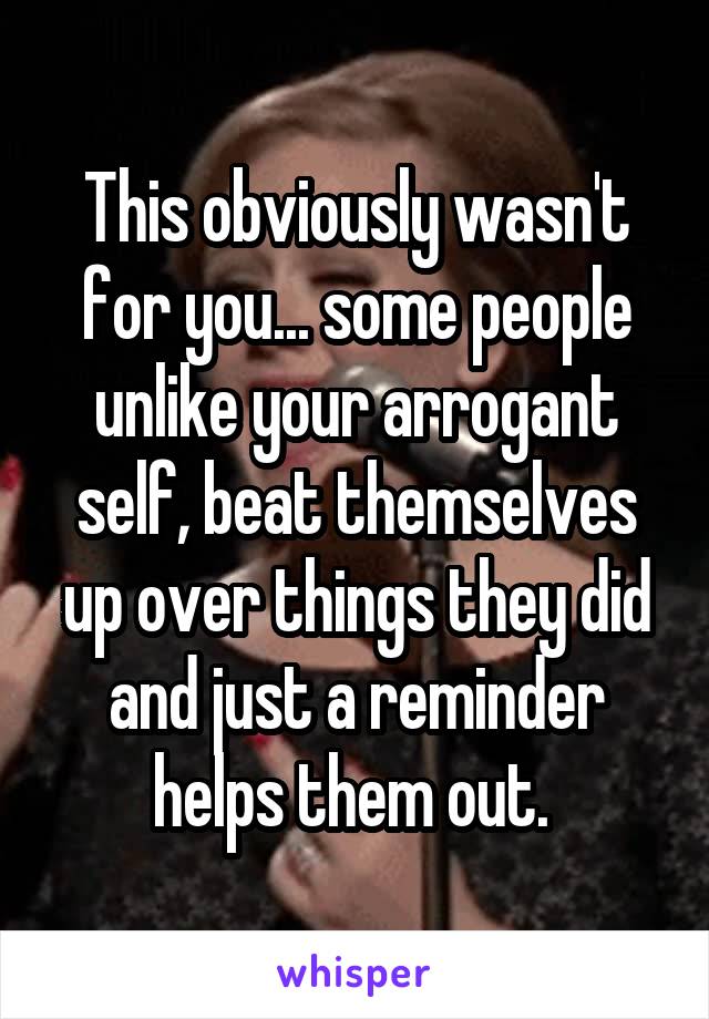 This obviously wasn't for you... some people unlike your arrogant self, beat themselves up over things they did and just a reminder helps them out. 
