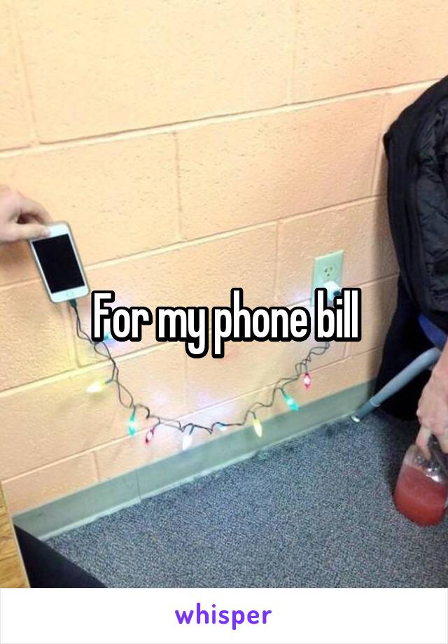 For my phone bill