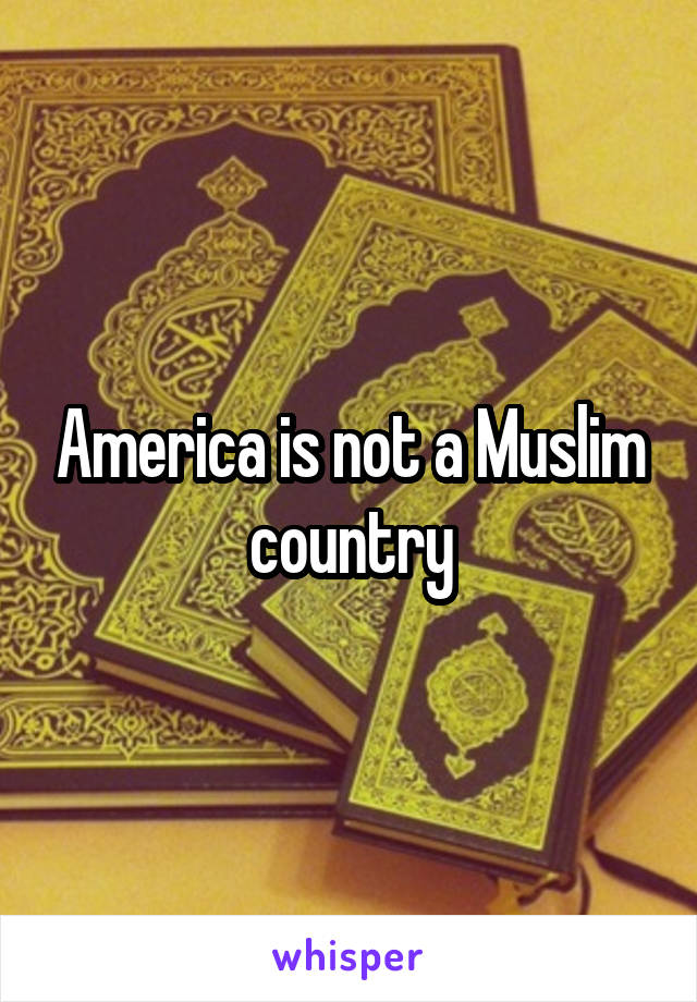 America is not a Muslim country