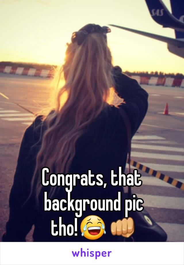 Congrats, that background pic tho!😂👊