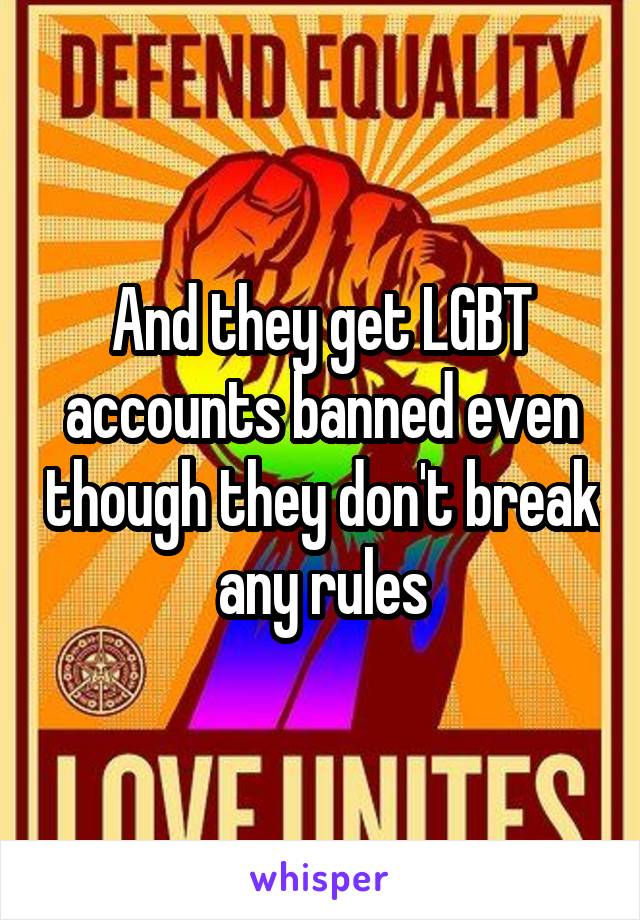 And they get LGBT accounts banned even though they don't break any rules