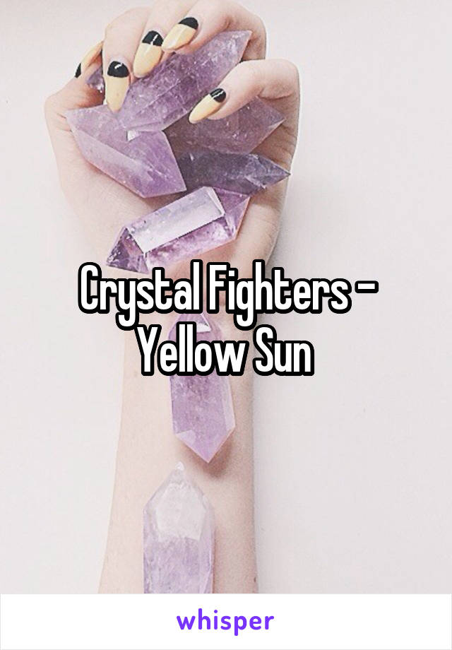 Crystal Fighters - Yellow Sun 