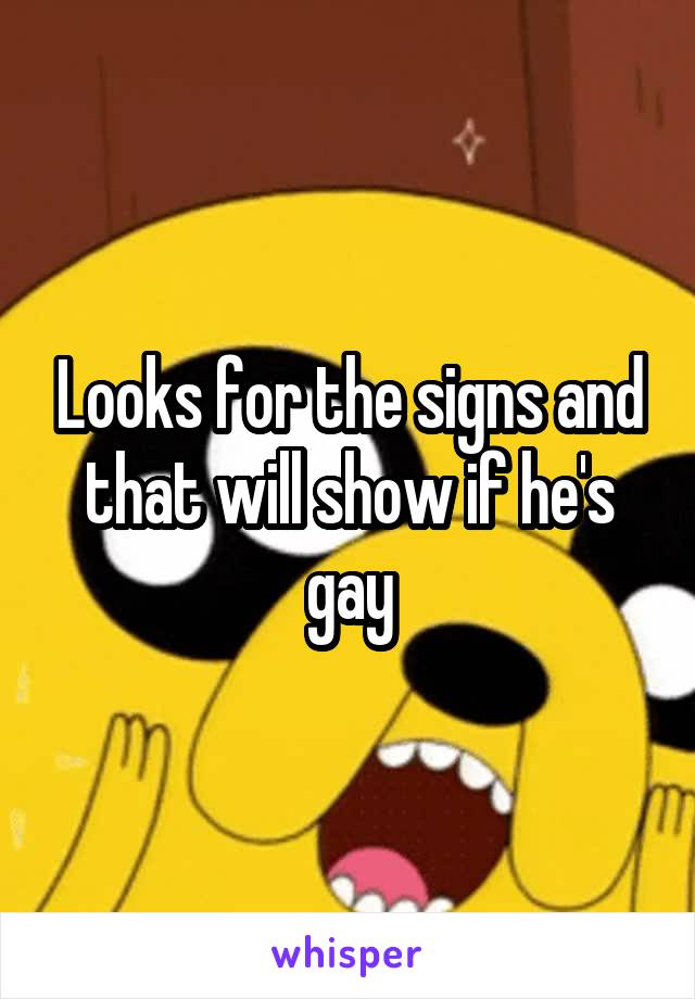 Looks for the signs and that will show if he's gay