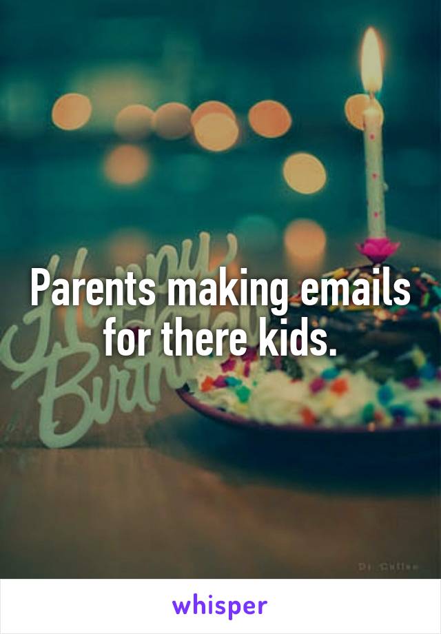 Parents making emails for there kids.