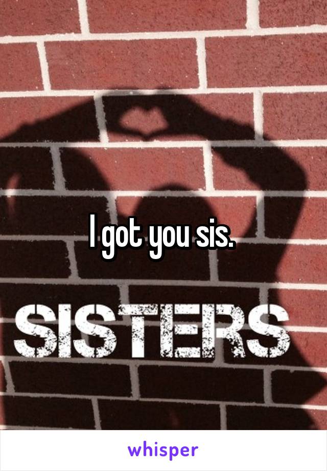 I got you sis. 