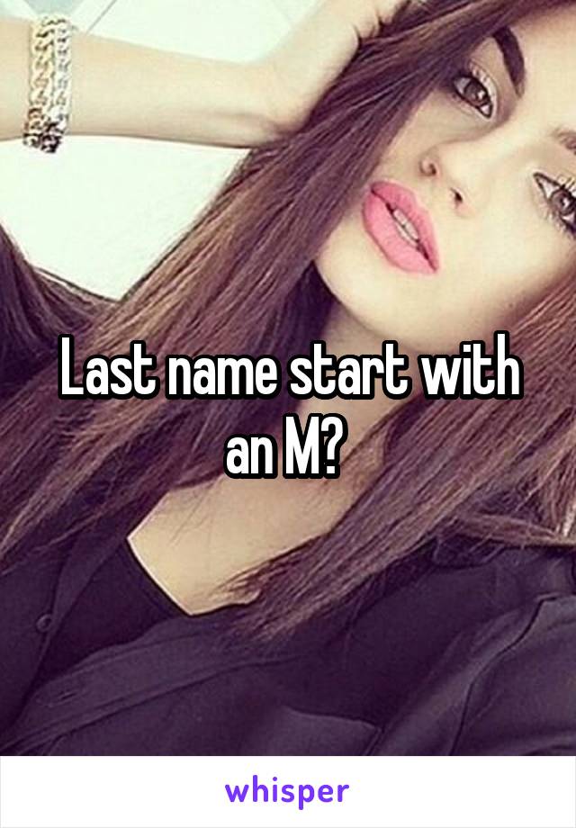 Last name start with an M? 