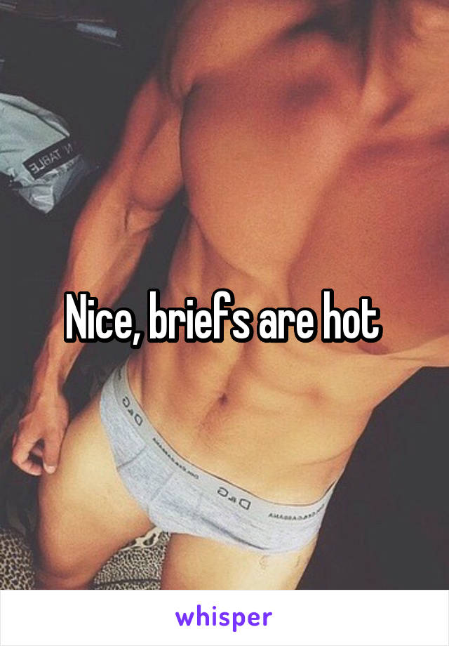 Nice, briefs are hot 