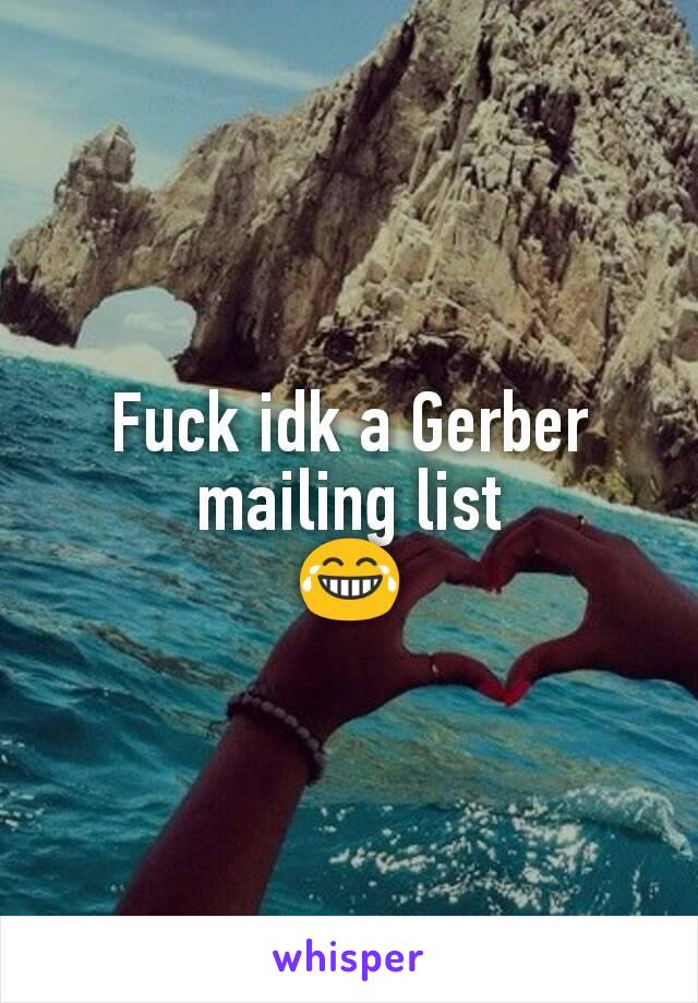 Fuck idk a Gerber mailing list
😂