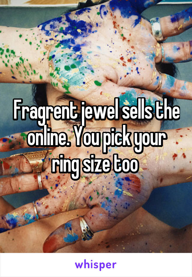 Fragrent jewel sells the online. You pick your ring size too 