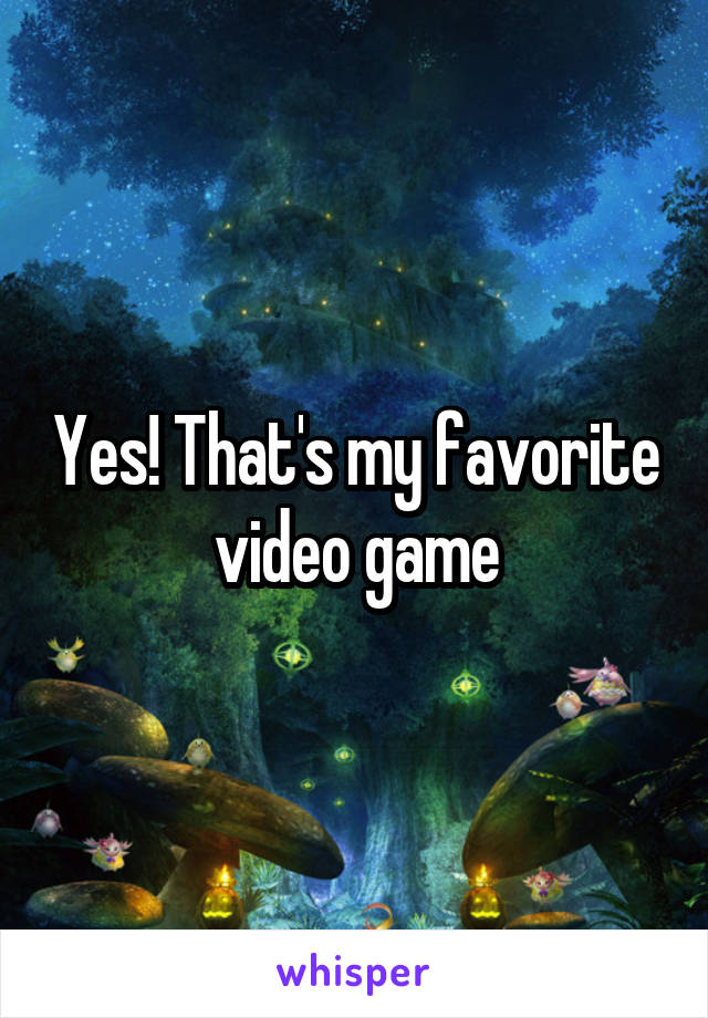 Yes! That's my favorite video game