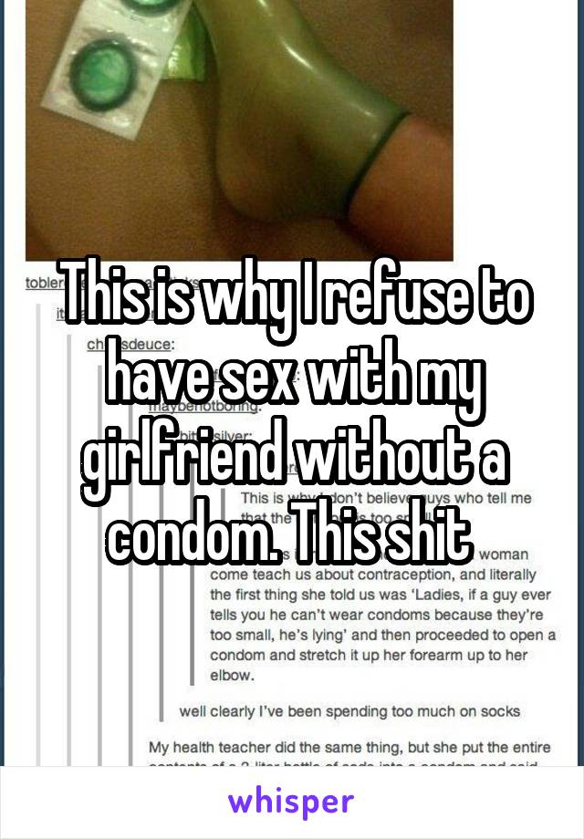 This is why I refuse to have sex with my girlfriend without a condom. This shit 