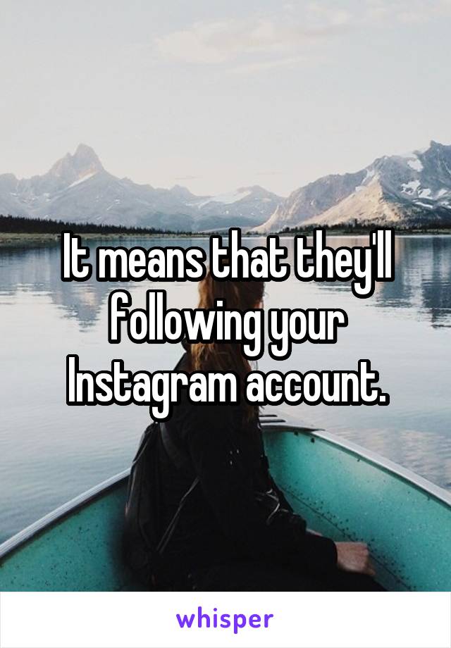 It means that they'll following your Instagram account.