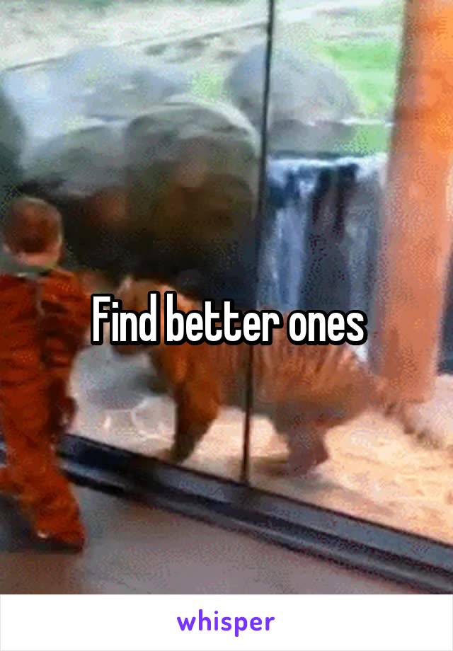 Find better ones
