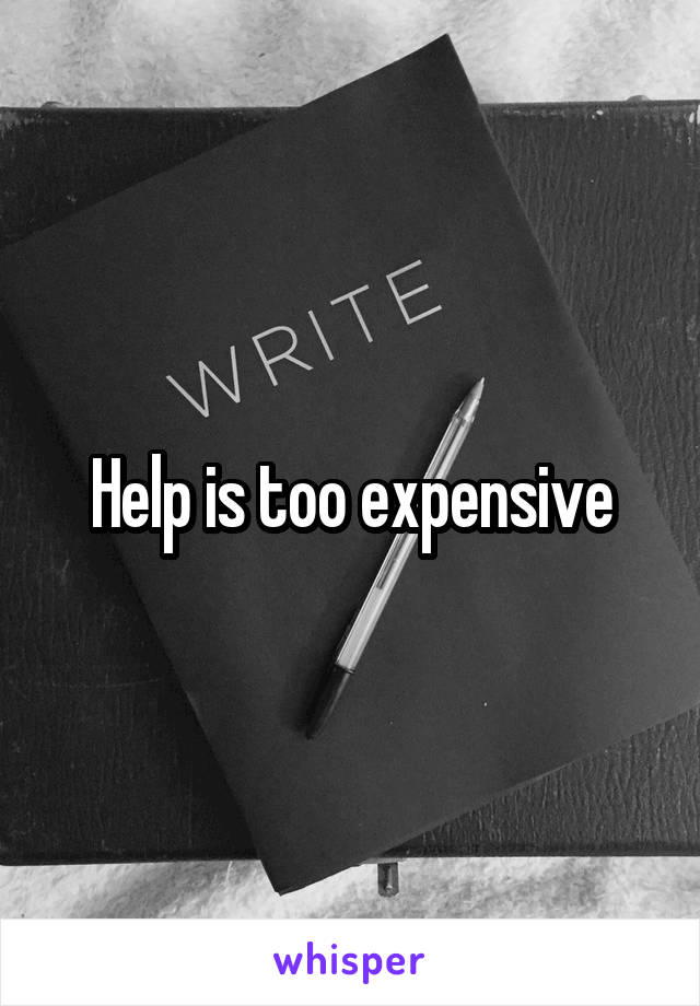 Help is too expensive