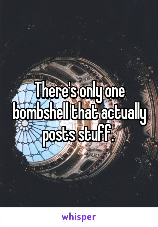 There's only one bombshell that actually posts stuff. 