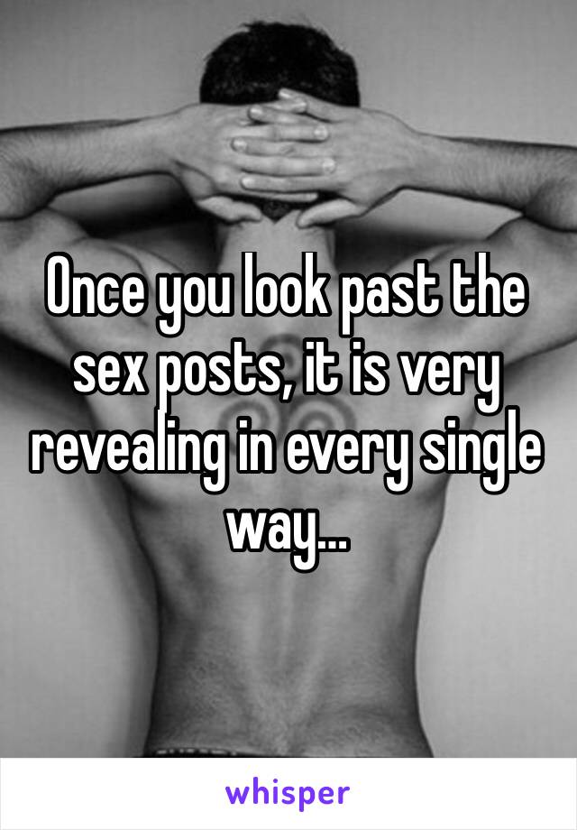 Once you look past the sex posts, it is very revealing in every single way…