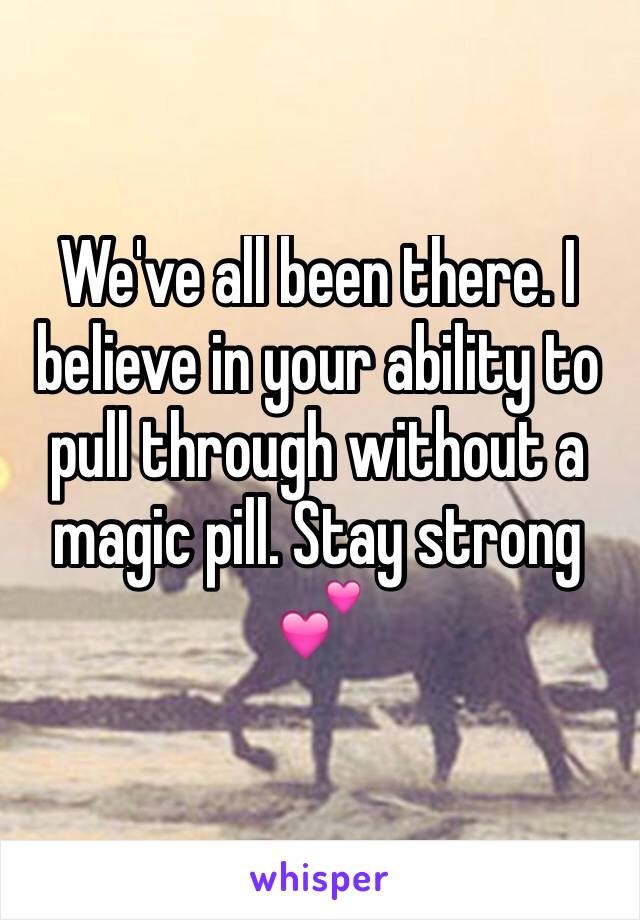 We've all been there. I believe in your ability to pull through without a magic pill. Stay strong 💕