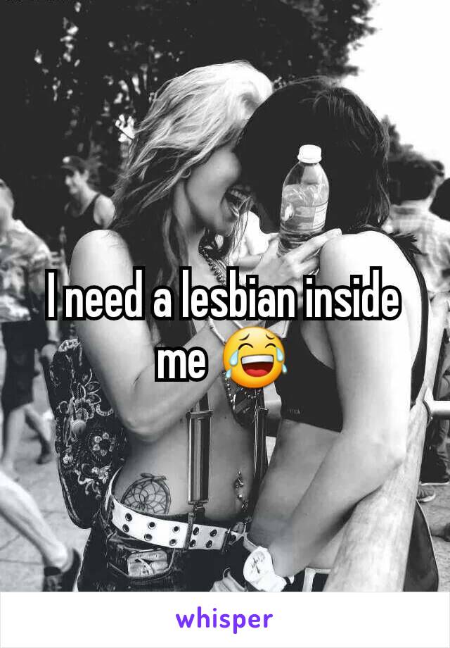 I need a lesbian inside me 😂