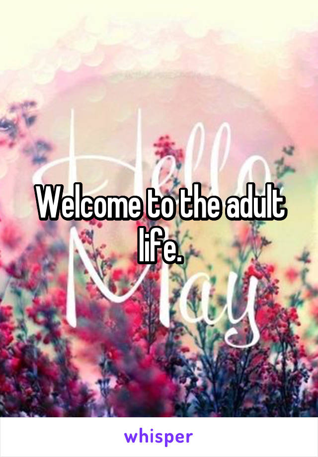 Welcome to the adult life.