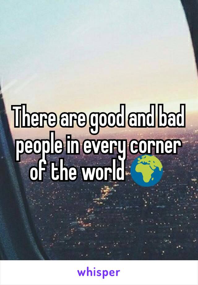 There are good and bad people in every corner of the world 🌍 