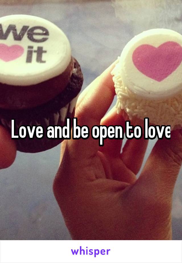 Love and be open to love