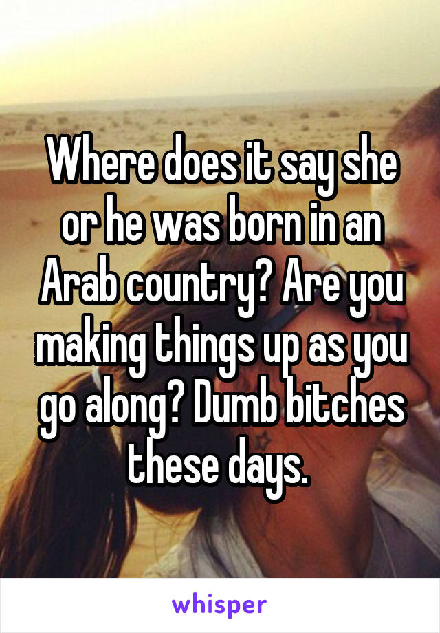 Where does it say she or he was born in an Arab country? Are you making things up as you go along? Dumb bitches these days. 