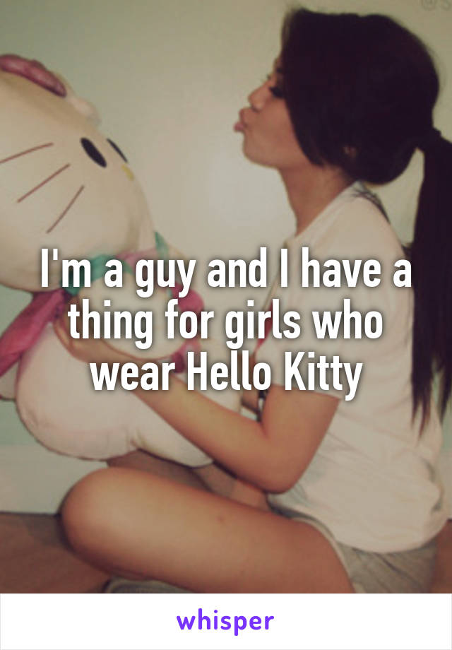 I'm a guy and I have a thing for girls who wear Hello Kitty