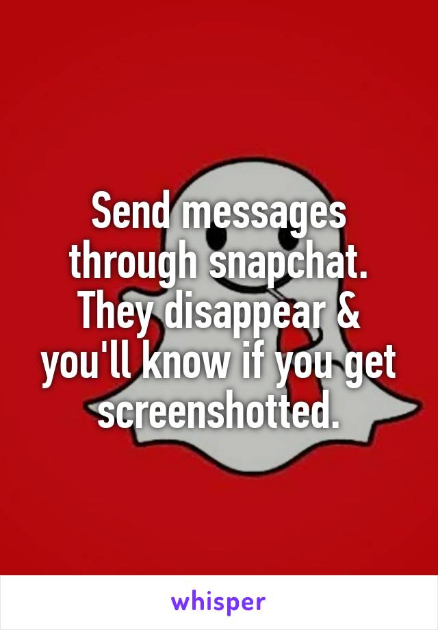 Send messages through snapchat. They disappear & you'll know if you get screenshotted.