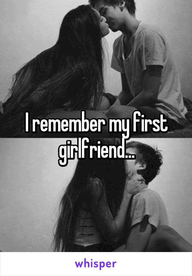 I remember my first girlfriend...