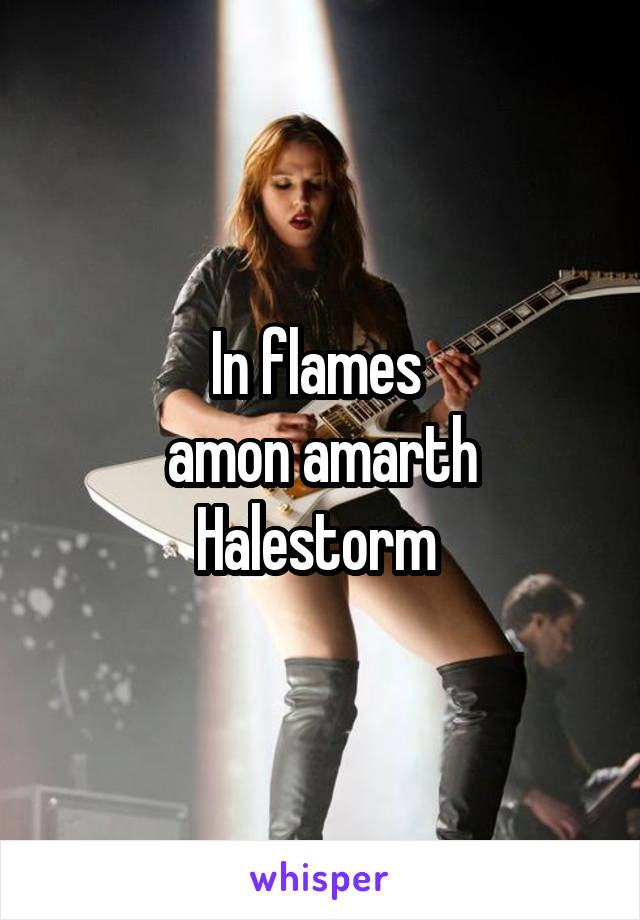 In flames 
amon amarth
Halestorm 