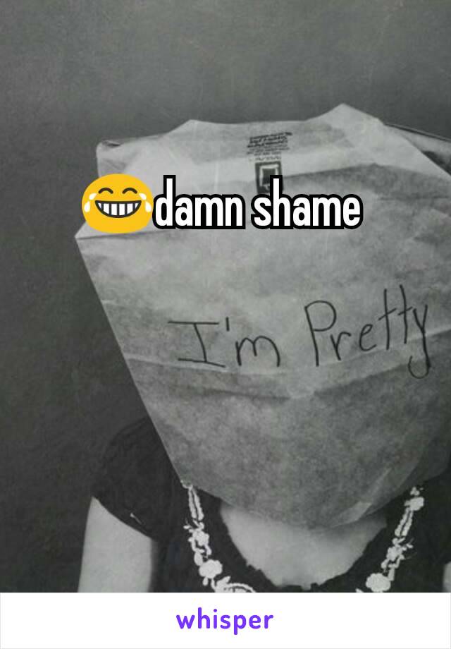 😂damn shame 