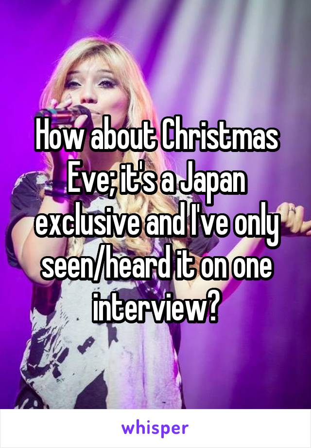 How about Christmas Eve; it's a Japan exclusive and I've only seen/heard it on one interview?