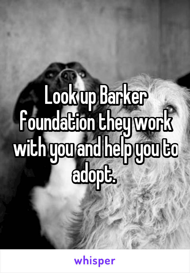 Look up Barker foundation they work with you and help you to adopt. 