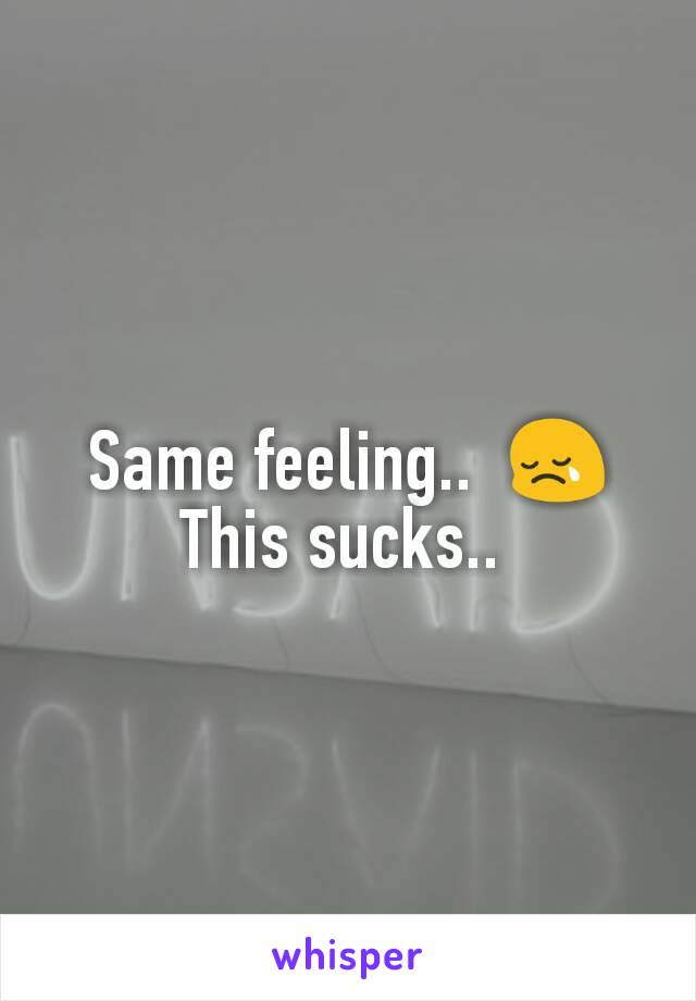 Same feeling..  😢
This sucks.. 