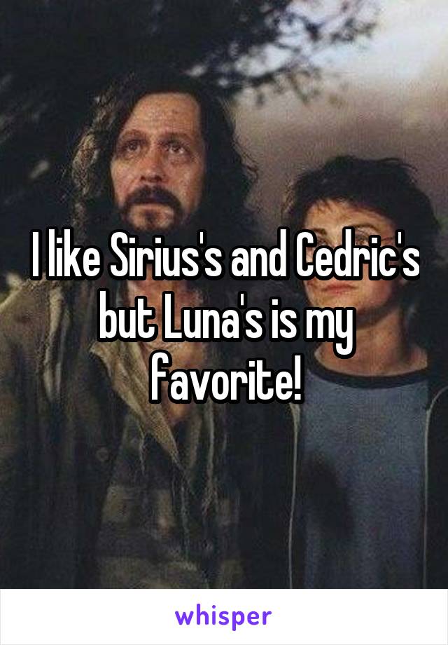 I like Sirius's and Cedric's but Luna's is my favorite!
