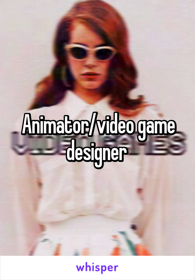 Animator/video game designer 