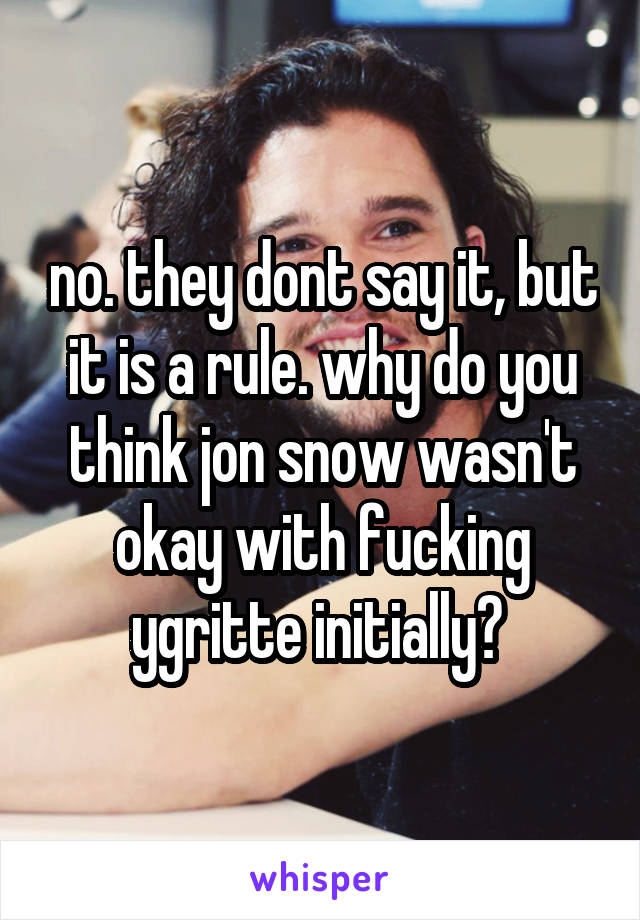 no. they dont say it, but it is a rule. why do you think jon snow wasn't okay with fucking ygritte initially? 