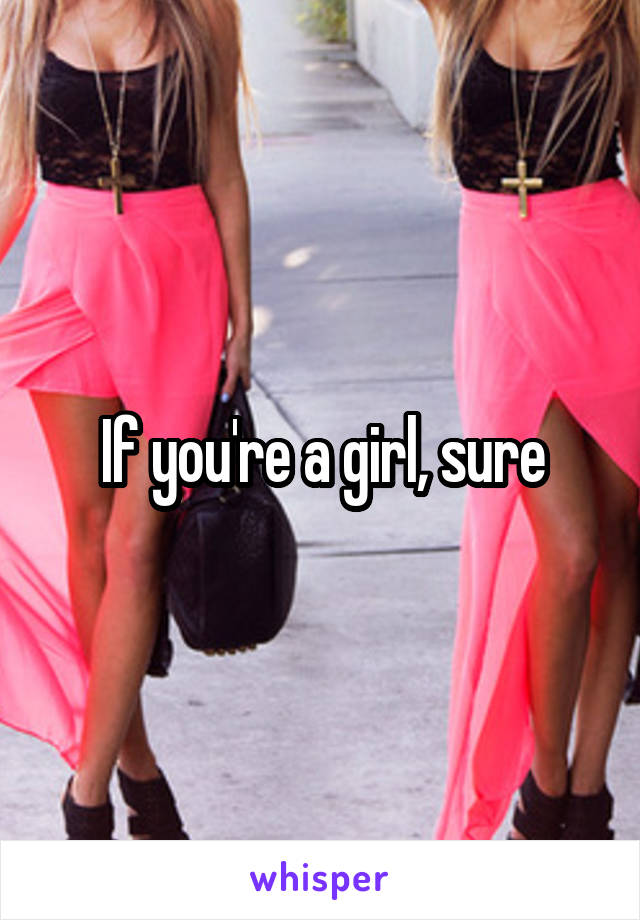 If you're a girl, sure