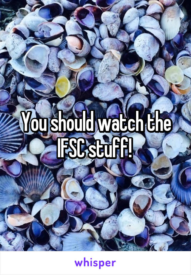 You should watch the IFSC stuff! 