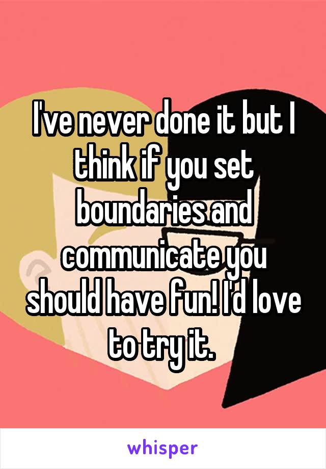I've never done it but I think if you set boundaries and communicate you should have fun! I'd love to try it. 