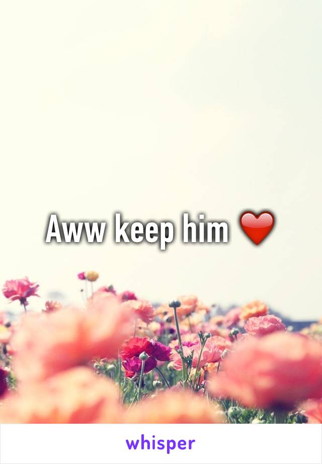 Aww keep him ❤️