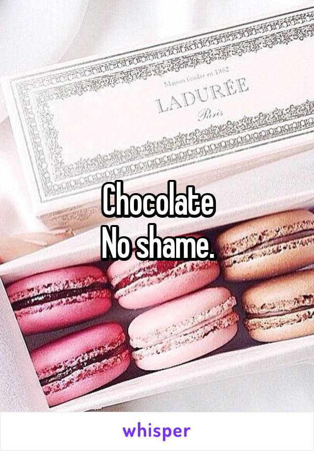 Chocolate
No shame.