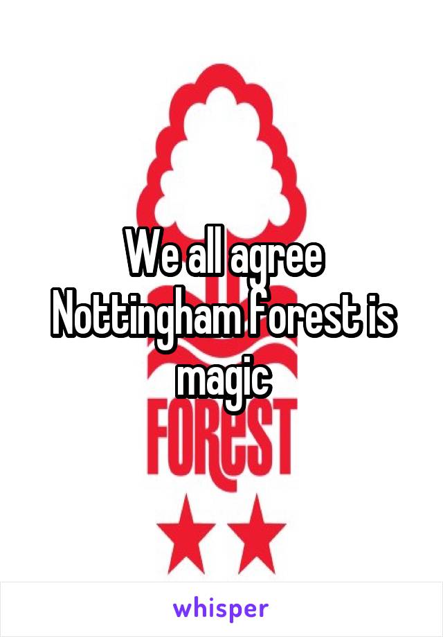 We all agree Nottingham forest is magic