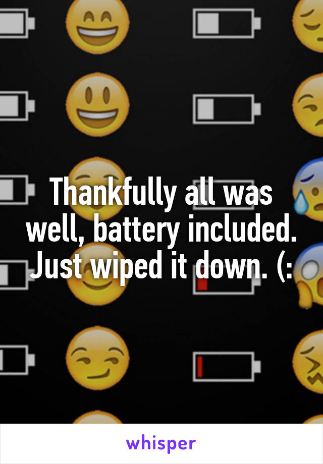 Thankfully all was well, battery included. Just wiped it down. (: