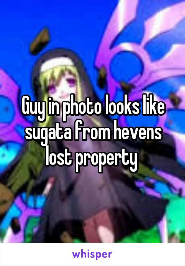 Guy in photo looks like sugata from hevens lost property 
