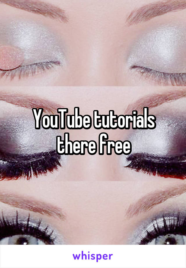 YouTube tutorials there free