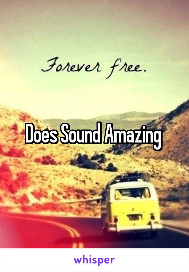 Does Sound Amazing 